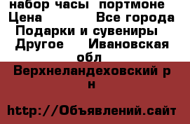 набор часы  портмоне › Цена ­ 2 990 - Все города Подарки и сувениры » Другое   . Ивановская обл.,Верхнеландеховский р-н